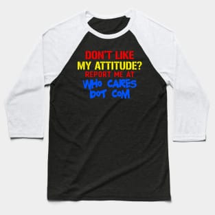 Don't Like My Attitude Report Me At Who Cares Dot Com Baseball T-Shirt